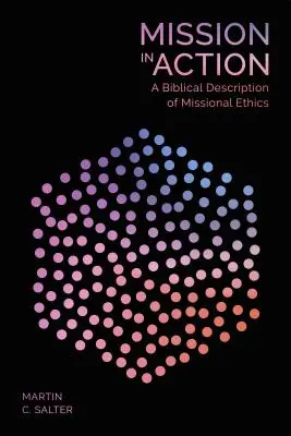 La mission en action - Une description biblique de l'éthique missionnaire - Mission in Action - A Biblical Description Of Missional Ethics