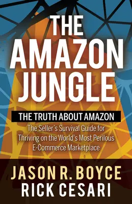 La jungle d'Amazon : La vérité sur Amazon, le guide de survie du vendeur pour prospérer sur le marché du commerce électronique le plus périlleux au monde - The Amazon Jungle: The Truth about Amazon, the Seller's Survival Guide for Thriving on the World's Most Perilous E-Commerce Marketplace