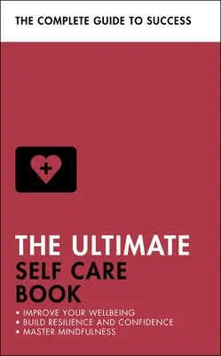 Le livre ultime de l'autosoin : Améliorez votre bien-être, développez votre résilience et votre confiance en vous, maîtrisez la pleine conscience. - The Ultimate Self Care Book: Improve Your Wellbeing; Build Resilience and Confidence; Master Mindfulness