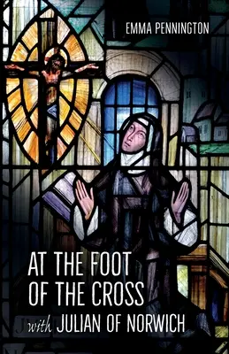 Au pied de la croix avec Julian de Norwich - At the Foot of the Cross with Julian of Norwich