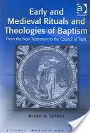 Rituels et théologies du baptême au début du Moyen Âge : Du Nouveau Testament au Concile de Trente - Early and Medieval Rituals and Theologies of Baptism: From the New Testament to the Council of Trent