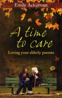 Le temps des soins : Aimer ses parents âgés - A Time to Care: Loving Your Elderly Parents