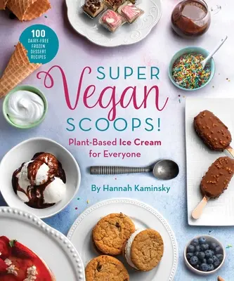 Super Vegan Scoops ! La crème glacée végétale pour tous - Super Vegan Scoops!: Plant-Based Ice Cream for Everyone