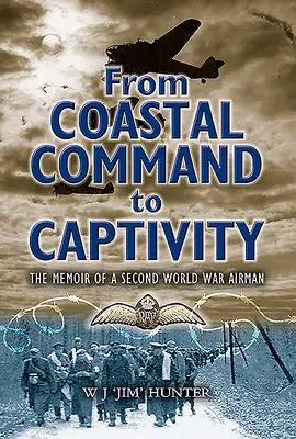 Du commandement côtier à la captivité : Les mémoires d'un aviateur de la Seconde Guerre mondiale - From Coastal Command to Captivity: The Memoir of a Second World War Airman