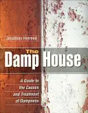 La maison humide : Un guide des causes et du traitement de l'humidité - The Damp House: A Guide to the Causes and Treatment of Dampness