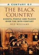 Century of the Black Country - Événements, personnes et lieux au cours du 20e siècle - Century of the Black Country - Events, People and Places Over the 20th Century