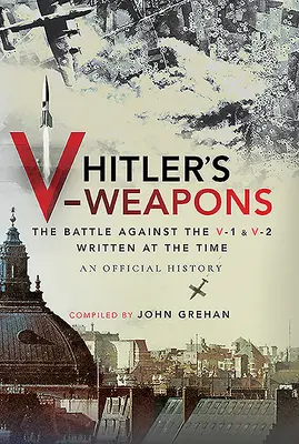 Les armes V d'Hitler : Une histoire officielle de la bataille contre les V-1 et V-2 pendant la Seconde Guerre mondiale - Hitler's V-Weapons: An Official History of the Battle Against the V-1 and V-2 in WWII