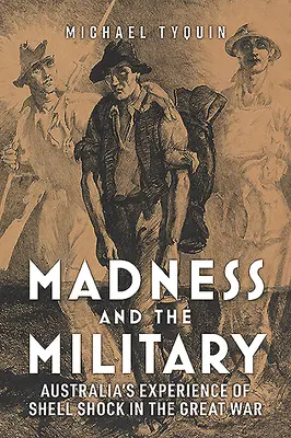 La folie et l'armée : L'expérience australienne du choc de l'obus pendant la Grande Guerre - Madness and the Military: Australia's Experience of Shell Shock in the Great War