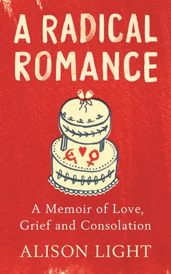 Radical Romance - Un mémoire d'amour, de chagrin et de consolation - Radical Romance - A Memoir of Love, Grief and Consolation