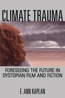 Traumatisme climatique : Prévoir l'avenir dans les films et les fictions dystopiques - Climate Trauma: Foreseeing the Future in Dystopian Film and Fiction