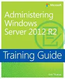 Guide de formation Administrer Windows Server 2012 R2 (McSa) - Training Guide Administering Windows Server 2012 R2 (McSa)