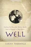 Well : Guérir notre beau monde brisé depuis un hôpital d'Afrique de l'Ouest - Well: Healing Our Beautiful, Broken World from a Hospital in West Africa