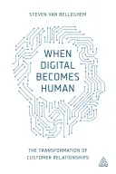 Quand le numérique devient humain : la transformation des relations avec les clients - When Digital Becomes Human: The Transformation of Customer Relationships