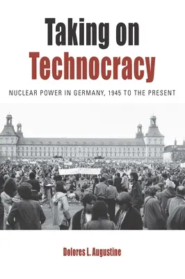 S'attaquer à la technocratie : L'énergie nucléaire en Allemagne, de 1945 à nos jours - Taking on Technocracy: Nuclear Power in Germany, 1945 to the Present