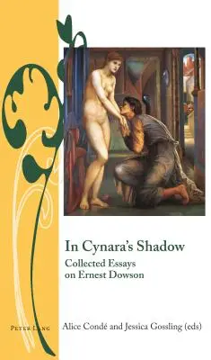 Dans l'ombre de Cynara : recueil d'essais sur Ernest Dowson - In Cynara's Shadow; Collected Essays on Ernest Dowson