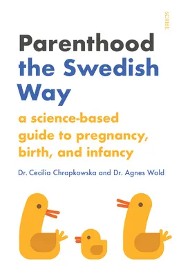 La parentalité à la suédoise : Un guide scientifique de la grossesse, de l'accouchement et de l'enfance - Parenthood the Swedish Way: A Science-Based Guide to Pregnancy, Birth, and Infancy