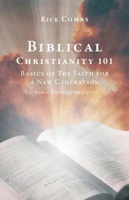 Le christianisme biblique 101 : les bases de la foi pour une nouvelle génération - Biblical Christianity 101: Basics of The Faith for a New Generation