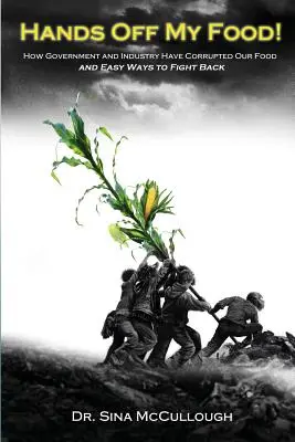 Ne touchez pas à ma nourriture ! Comment le gouvernement et l'industrie ont corrompu notre alimentation et des moyens simples de lutter contre cette corruption - Hands Off My Food!: How Government and Industry Have Corrupted Our Food and Easy Ways to Fight Back