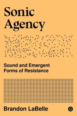 Agence Sonique : Le son et les formes émergentes de résistance - Sonic Agency: Sound and Emergent Forms of Resistance