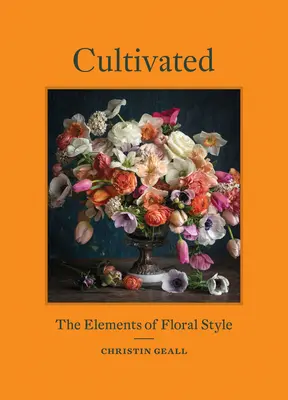 Cultivé : Les éléments du style floral - Cultivated: The Elements of Floral Style