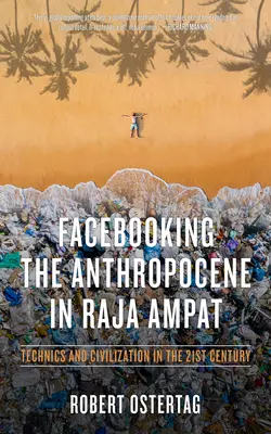 Facebooking the Anthropocene in Raja Ampat : Techniques et civilisation au 21e siècle - Facebooking the Anthropocene in Raja Ampat: Technics and Civilization in the 21st Century