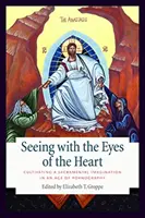 Voir avec les yeux du cœur : Cultiver une imagination sacramentelle à l'ère de la pornographie - Seeing with the Eyes of the Heart: Cultivating a Sacramental Imagination in an Age of Pornography