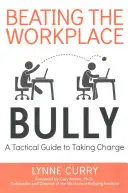 Vaincre l'intimidation sur le lieu de travail : Un guide tactique pour prendre les choses en main - Beating the Workplace Bully: A Tactical Guide to Taking Charge