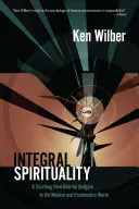 La spiritualité intégrale : Un nouveau rôle surprenant pour la religion dans le monde moderne et postmoderne - Integral Spirituality: A Startling New Role for Religion in the Modern and Postmodern World