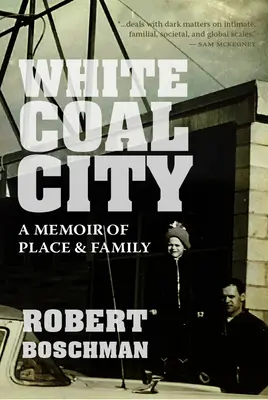 La ville du charbon blanc : Mémoires d'un lieu et d'une famille - White Coal City: A Memoir of Place and Family