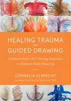 Guérir les traumatismes par le dessin guidé : Une approche de l'art-thérapie sensorimotrice pour la cartographie corporelle bilatérale - Healing Trauma with Guided Drawing: A Sensorimotor Art Therapy Approach to Bilateral Body Mapping