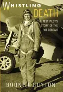 Whistling Death : l'histoire du pilote d'essai du F4u Corsair - Whistling Death: the Test Pilot's Story of the F4u Corsair