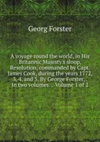 Voyage autour du monde, - dans le sloop de sa majesté britannique, resolution, commandé par le capitaine James Cook, pendant les années 1772, 3, 4, et 5. Volume 1 - voyage round the world, - in his britannic majesty's sloop, resolution, commanded by Capt. James Cook, during the years 1772, 3, 4, and 5. Volume 1