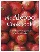 Livre de cuisine d'Alep - Célébration de la cuisine légendaire de la Syrie - Aleppo Cookbook - Celebrating the Legendary Cuisine of Syria