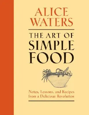 L'art de l'alimentation simple : notes, leçons et recettes d'une délicieuse révolution - The Art of Simple Food: Notes, Lessons, and Recipes from a Delicious Revolution