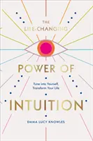 Le pouvoir de l'intuition qui change la vie - Se mettre à l'écoute de soi-même pour transformer sa vie - Life-Changing Power of Intuition - Tune into Yourself, Transform Your Life