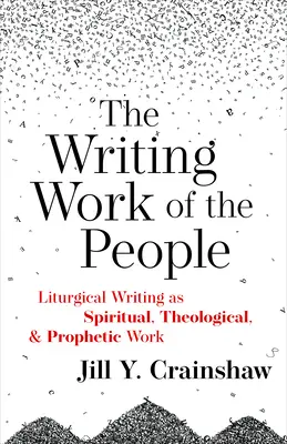 Le travail d'écriture du peuple : L'écriture liturgique en tant que travail spirituel, théologique et prophétique - Writing Work of the People: Liturgical Writing as Spiritual, Theological, and Prophetic Work