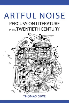 Artful Noise : La littérature sur la percussion au vingtième siècle - Artful Noise: Percussion Literature in the Twentieth Century