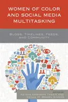 Les femmes de couleur et les médias sociaux multitâches : Blogs, lignes de temps, flux et communauté - Women of Color and Social Media Multitasking: Blogs, Timelines, Feeds, and Community