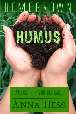 Homegrown Humus : Les cultures de couverture dans un jardin sans labour - Homegrown Humus: Cover Crops in a No-Till Garden