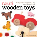 Jouets en bois naturel : 75 projets que vous pouvez réaliser en une journée et qui dureront éternellement - Natural Wooden Toys: 75 Projects You Can Make in a Day That Will Last Forever