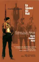 Contre le mur : La violence dans la création et la disparition du Black Panther Party - Up Against the Wall: Violence in the Making and Unmaking of the Black Panther Party