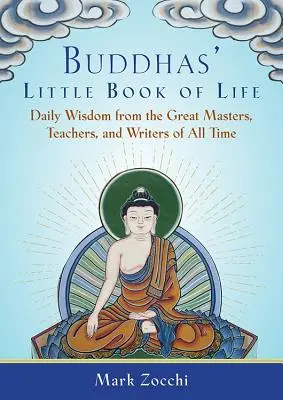 Le petit livre de la vie des bouddhas : Sagesse quotidienne des grands maîtres, enseignants et écrivains de tous les temps - Buddhas' Little Book of Life: Daily Wisdom from the Great Masters, Teachers, and Writers of All Time
