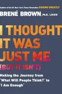 Je pensais que c'était juste moi (mais ce n'est pas le cas) : Faire le voyage de « Qu'est-ce que les gens vont penser ? » à « Je suis assez ». - I Thought It Was Just Me (But It Isn't): Making the Journey from What Will People Think? to I Am Enough