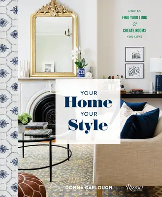 Votre maison, votre style : Comment trouver votre look et créer des pièces que vous aimez - Your Home, Your Style: How to Find Your Look & Create Rooms You Love