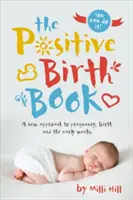 Le livre de la naissance positive : Une nouvelle approche de la grossesse, de l'accouchement et des premières semaines de vie - The Positive Birth Book: A New Approach to Pregnancy, Birth and the Early Weeks