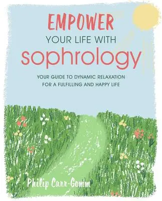 La sophrologie au service de votre vie : Exercices simples et rapides pour réduire le stress, renforcer l'estime de soi et vous aider à trouver la joie - Empower Your Life with Sophrology: Quick and Simple Exercises to Reduce Stress, Boost Self-Esteem, and Help You Find Joy