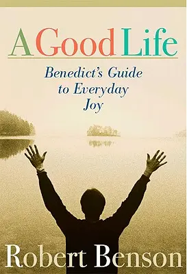 Une bonne vie : Le guide de Benedict pour les joies de tous les jours - A Good Life: Benedict's Guide to Everyday Joy
