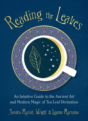 Lire les feuilles : Un guide intuitif de l'art ancien et de la magie moderne de la divination par les feuilles de thé - Reading the Leaves: An Intuitive Guide to the Ancient Art and Modern Magic of Tea Leaf Divination