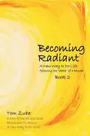 Devenir radieux : Une nouvelle façon de vivre la vie après la mort d'un être cher - Becoming Radiant: A New Way to Do Life following the death