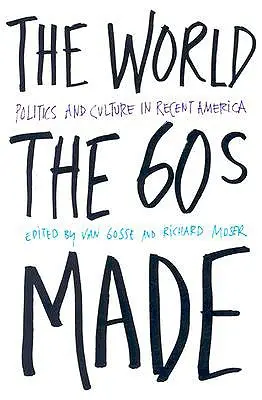 Le monde que les années soixante ont fait : Politique et culture dans l'Amérique récente - The World the Sixties Made: Politics and Culture in Recent America
